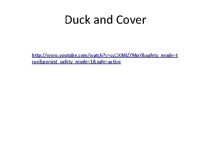 Duck and Cover http: //www. youtube. com/watch? v=cy. OXMIZ 7 Mp. Y&safety_mode=t rue&persist_safety_mode=1&safe=active 