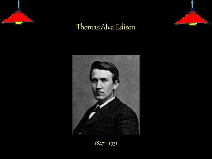 Thomas Alva Edison 1847 - 1931 