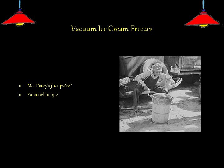 Vacuum Ice Cream Freezer o Ms. Henry’s first patent o Patented in 1912 