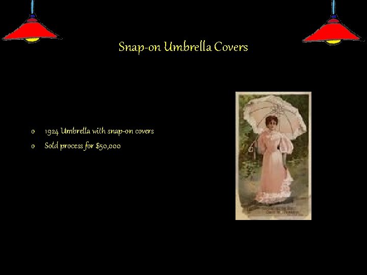 Snap-on Umbrella Covers o 1924 Umbrella with snap-on covers o Sold process for $50,