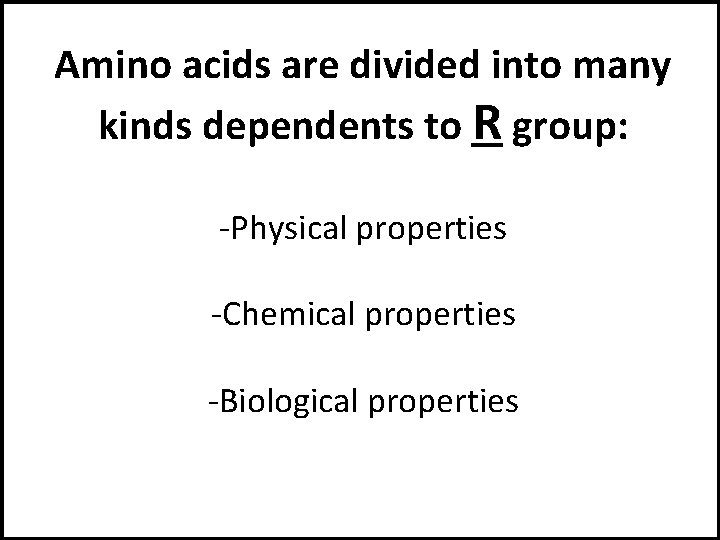 Amino acids are divided into many kinds dependents to R group: -Physical properties -Chemical