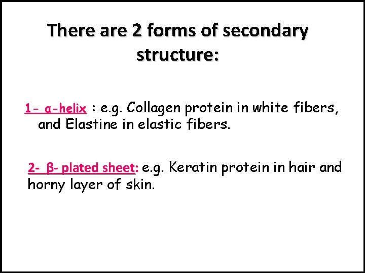 There are 2 forms of secondary structure: 1 - α-helix : e. g. Collagen