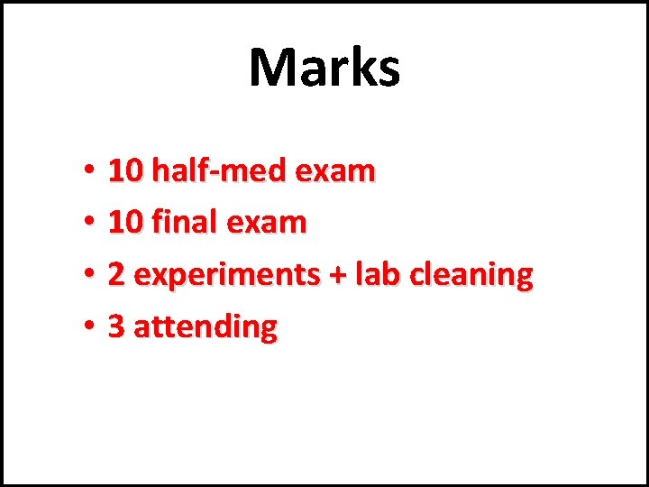 Marks • 10 half-med exam • 10 final exam • 2 experiments + lab