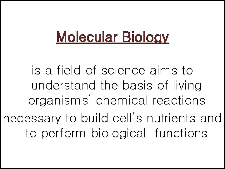 Molecular Biology is a field of science aims to understand the basis of living