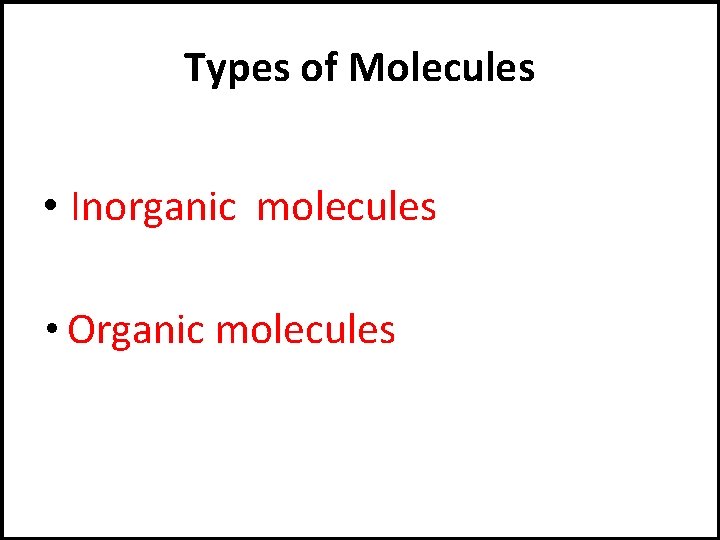 Types of Molecules • Inorganic molecules • Organic molecules 