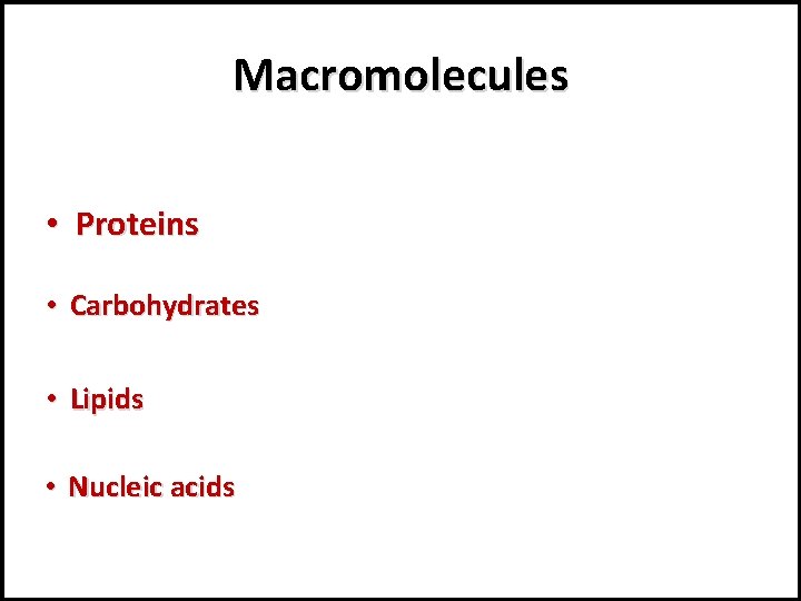 Macromolecules • Proteins • Carbohydrates • Lipids • Nucleic acids 