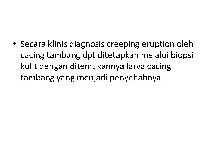  • Secara klinis diagnosis creeping eruption oleh cacing tambang dpt ditetapkan melalui biopsi