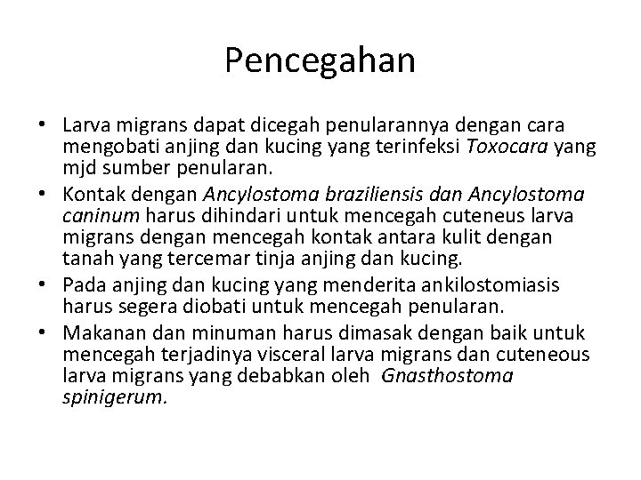 Pencegahan • Larva migrans dapat dicegah penularannya dengan cara mengobati anjing dan kucing yang