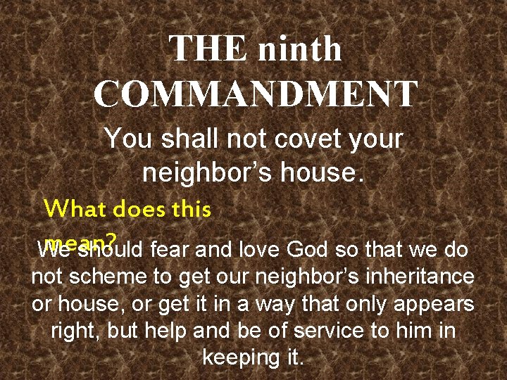 THE ninth COMMANDMENT You shall not covet your neighbor’s house. What does this mean?