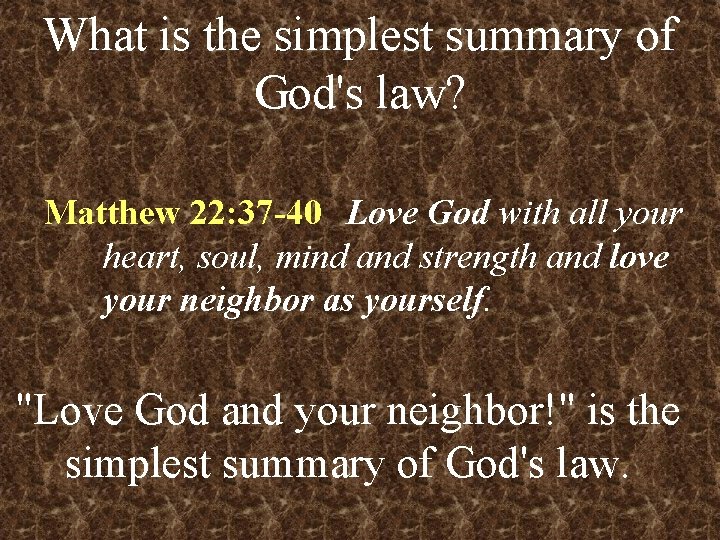 What is the simplest summary of God's law? Matthew 22: 37 -40 Love God