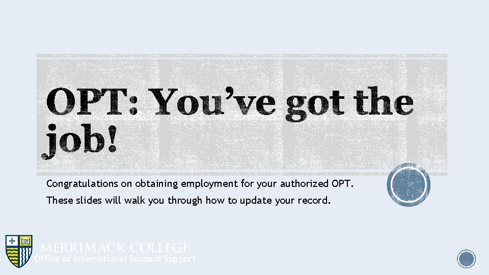Congratulations on obtaining employment for your authorized OPT. These slides will walk you through