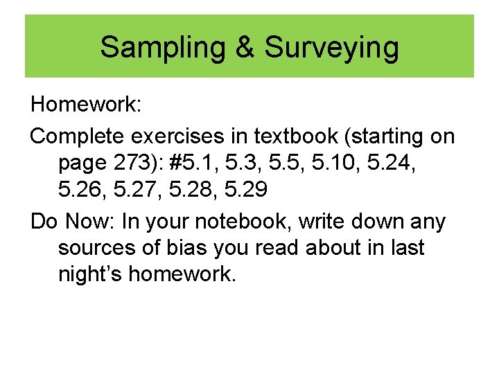 Sampling & Surveying Homework: Complete exercises in textbook (starting on page 273): #5. 1,