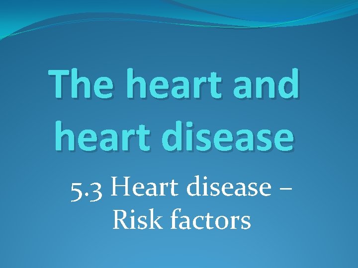 The heart and heart disease 5. 3 Heart disease – Risk factors 