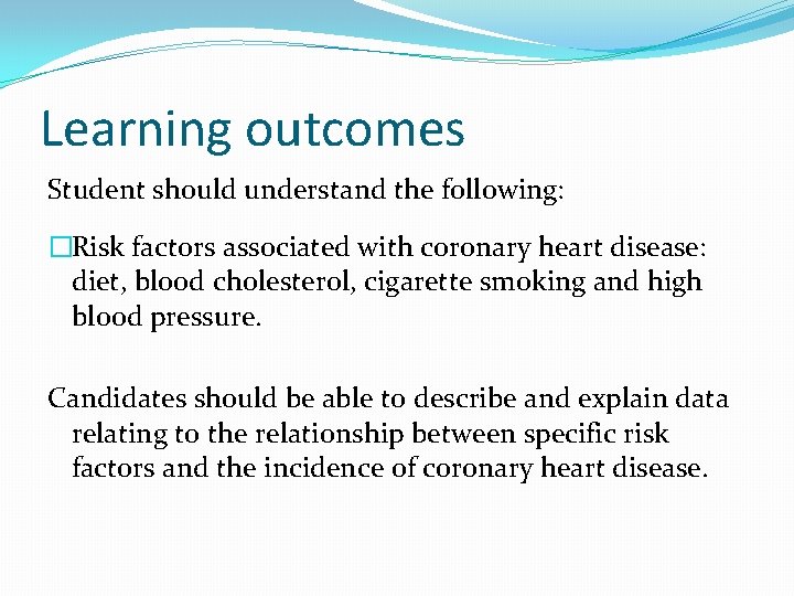 Learning outcomes Student should understand the following: �Risk factors associated with coronary heart disease: