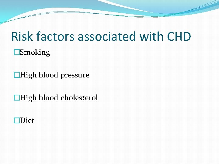 Risk factors associated with CHD �Smoking �High blood pressure �High blood cholesterol �Diet 