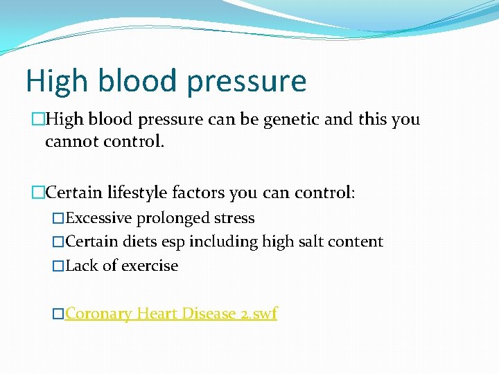 High blood pressure �High blood pressure can be genetic and this you cannot control.