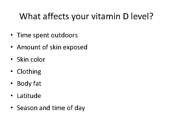 What affects your vitamin D level? • Time spent outdoors • Amount of skin