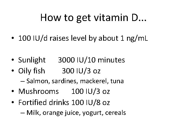 How to get vitamin D. . . • 100 IU/d raises level by about