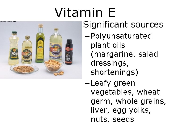 Vitamin E • Significant sources – Polyunsaturated plant oils (margarine, salad dressings, shortenings) –