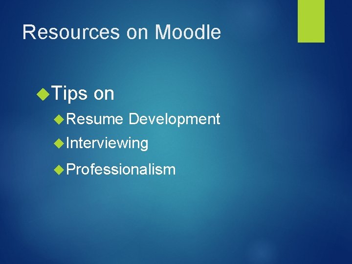 Resources on Moodle Tips on Resume Development Interviewing Professionalism 