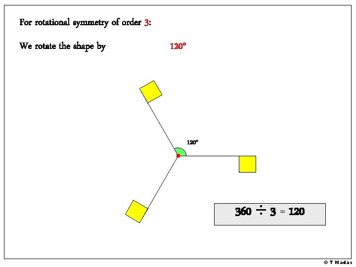 For rotational symmetry of order 3: We rotate the shape by 120° 360 ÷