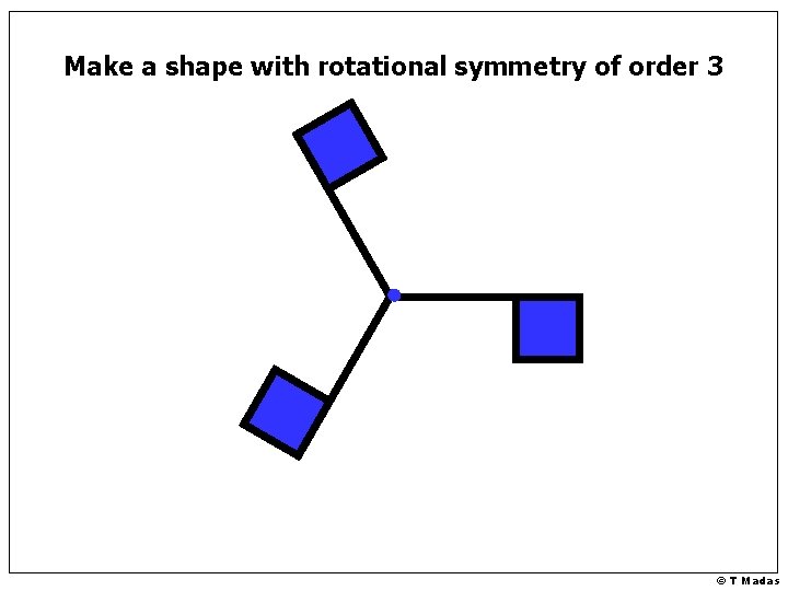 Make a shape with rotational symmetry of order 3 © T Madas 