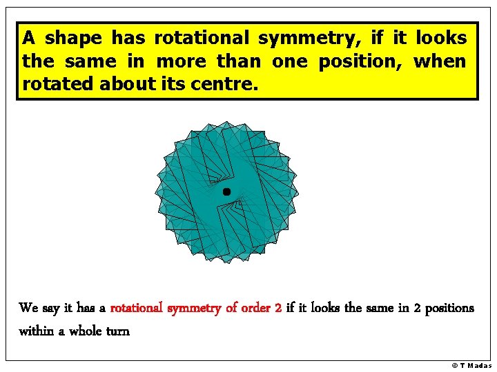 A shape has rotational symmetry, if it looks the same in more than one