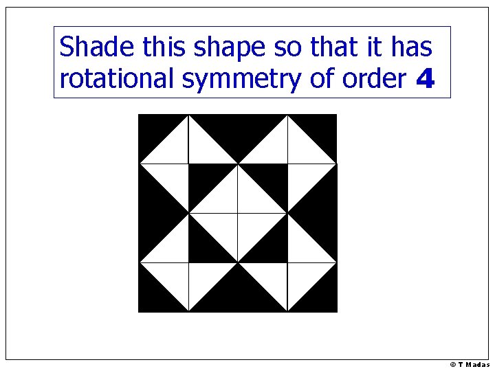 Shade this shape so that it has rotational symmetry of order 4 © T