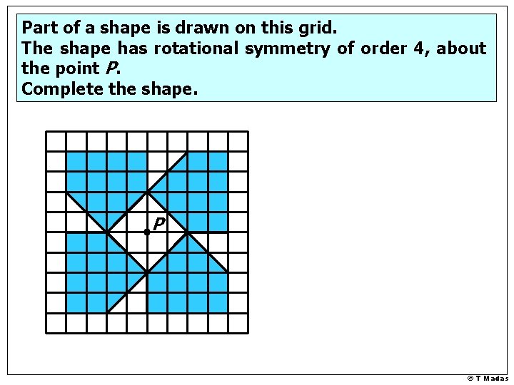 Part of a shape is drawn on this grid. The shape has rotational symmetry