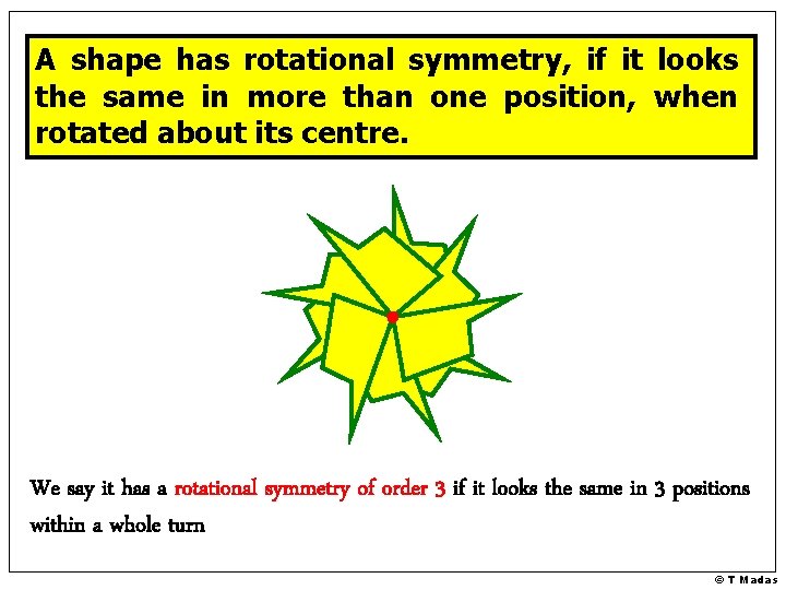 A shape has rotational symmetry, if it looks the same in more than one