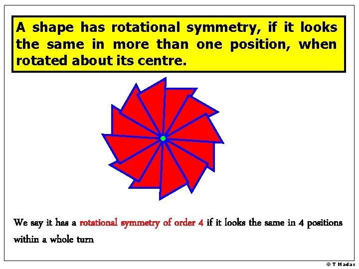 A shape has rotational symmetry, if it looks the same in more than one