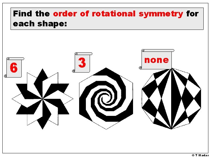 Find the order of rotational symmetry for each shape: 6 3 none © T