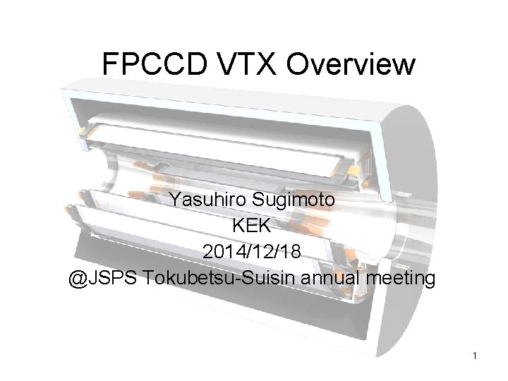 FPCCD VTX Overview Yasuhiro Sugimoto KEK 2014/12/18 @JSPS Tokubetsu-Suisin annual meeting 1 