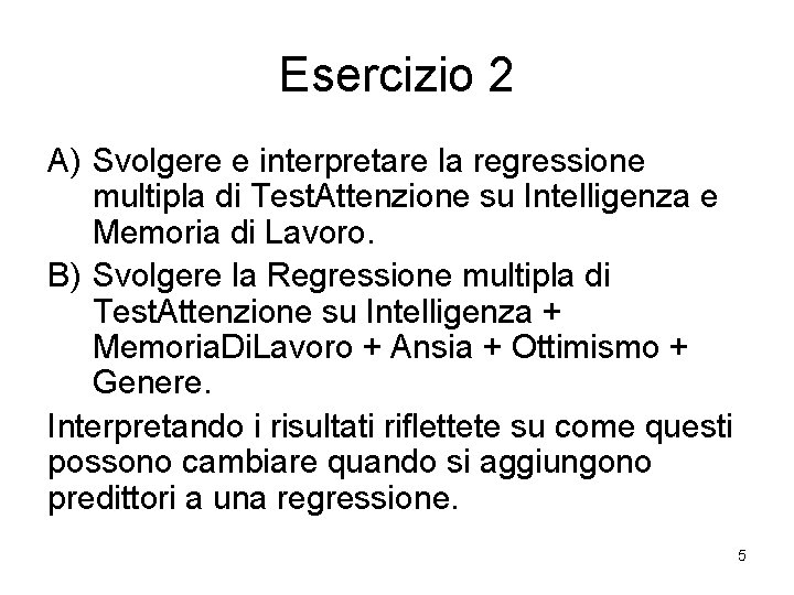 Esercizio 2 A) Svolgere e interpretare la regressione multipla di Test. Attenzione su Intelligenza