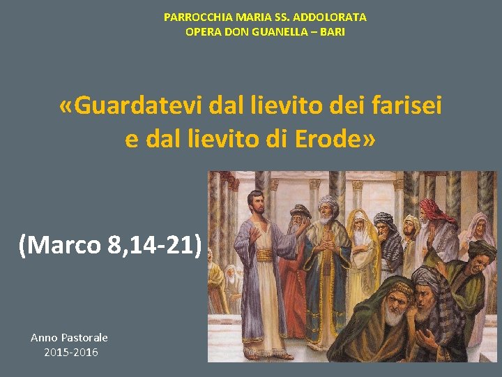 PARROCCHIA MARIA SS. ADDOLORATA OPERA DON GUANELLA – BARI «Guardatevi dal lievito dei farisei