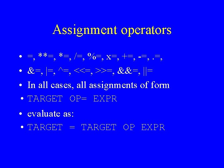 Assignment operators • =, **=, /=, %=, x=, +=, -=, . =, • &=,