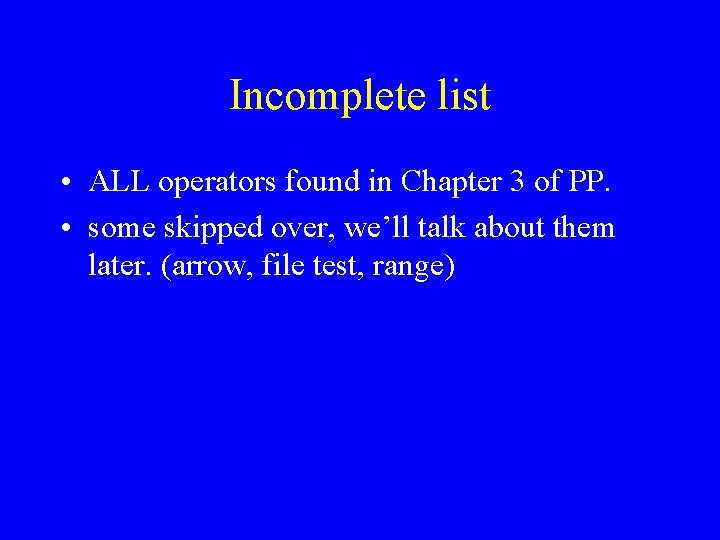 Incomplete list • ALL operators found in Chapter 3 of PP. • some skipped