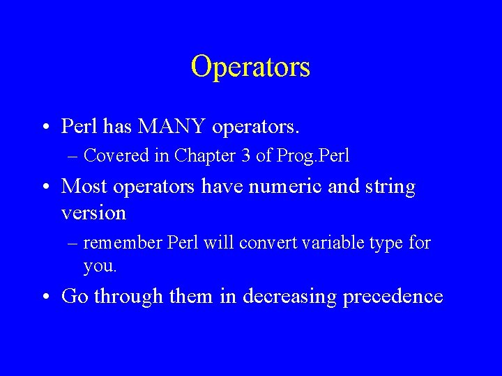 Operators • Perl has MANY operators. – Covered in Chapter 3 of Prog. Perl