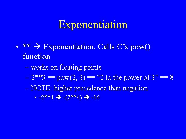 Exponentiation • ** Exponentiation. Calls C’s pow() function – works on floating points –