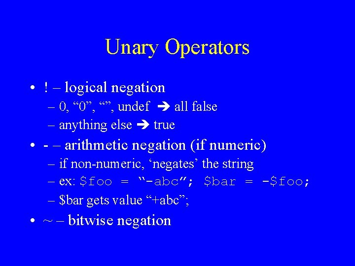 Unary Operators • ! – logical negation – 0, “ 0”, “”, undef all