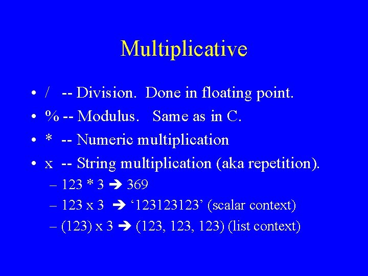 Multiplicative • • / -- Division. Done in floating point. % -- Modulus. Same