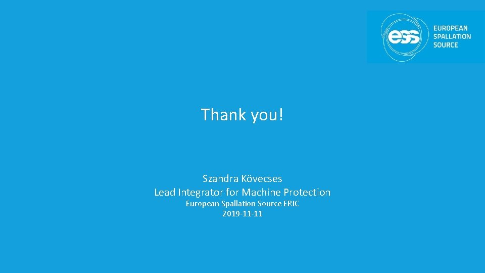 Thank you! Szandra Kövecses Lead Integrator for Machine Protection European Spallation Source ERIC 2019