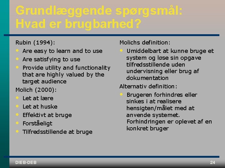 Grundlæggende spørgsmål: Hvad er brugbarhed? Rubin (1994): Molichs definition: • • Are easy to