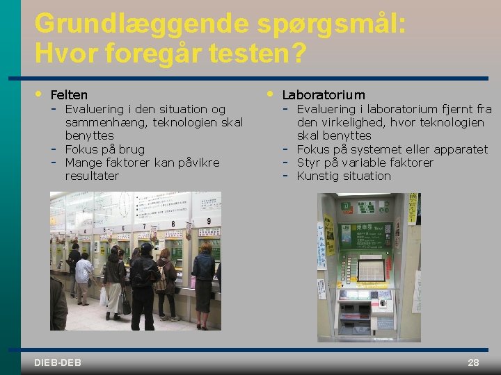 Grundlæggende spørgsmål: Hvor foregår testen? • Felten Evaluering i den situation og sammenhæng, teknologien