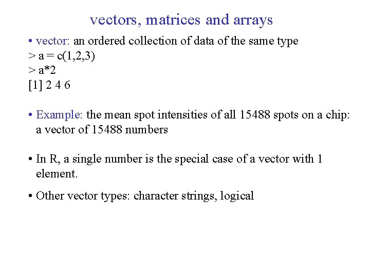 vectors, matrices and arrays • vector: an ordered collection of data of the same