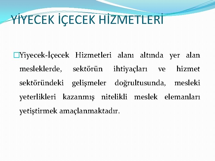 YİYECEK İÇECEK HİZMETLERİ �Yiyecek-İçecek Hizmetleri alanı altında yer alan mesleklerde, sektörün ihtiyaçları ve hizmet