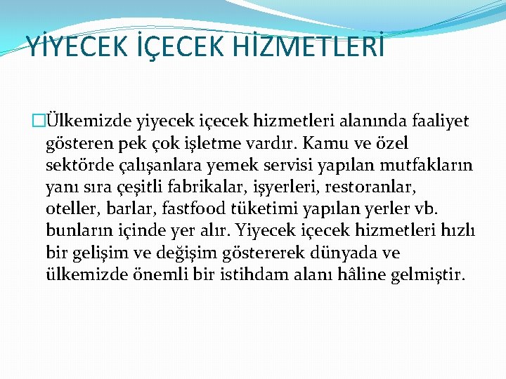 YİYECEK İÇECEK HİZMETLERİ �Ülkemizde yiyecek içecek hizmetleri alanında faaliyet gösteren pek çok işletme vardır.