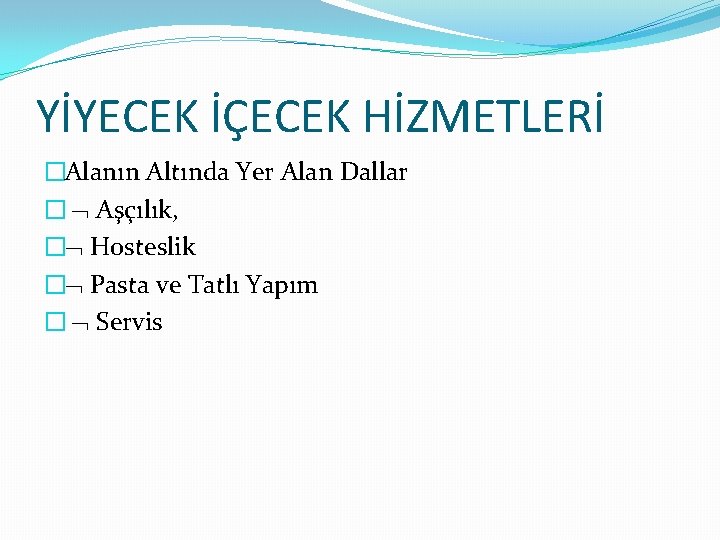 YİYECEK İÇECEK HİZMETLERİ �Alanın Altında Yer Alan Dallar � Aşçılık, � Hosteslik � Pasta