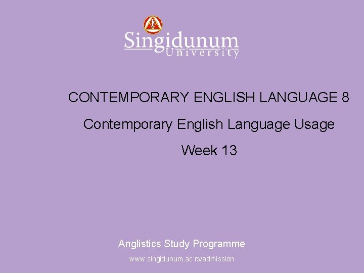 Anglistics Study Programme CONTEMPORARY ENGLISH LANGUAGE 8 Contemporary English Language Usage Week 13 Anglistics