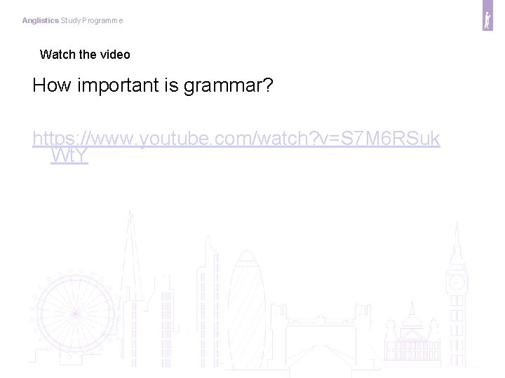 Anglistics Study Programme Watch the video How important is grammar? https: //www. youtube. com/watch?